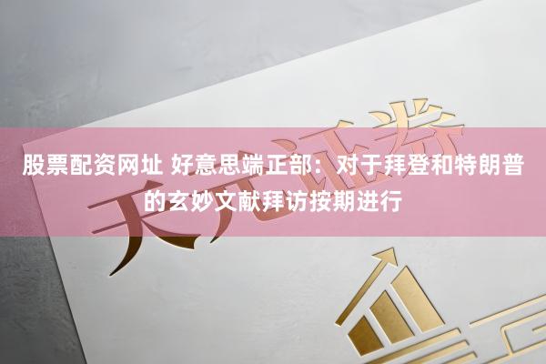 股票配资网址 好意思端正部：对于拜登和特朗普的玄妙文献拜访按期进行